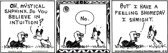 February 6 2025, Daily Comic Strip: In this MUTTS comic, Earl asks, "Oh Mystical Shphinx, do you believe in intuition?" The Shphinx replies, "No. But I have a feeling shomeday I shmight."
