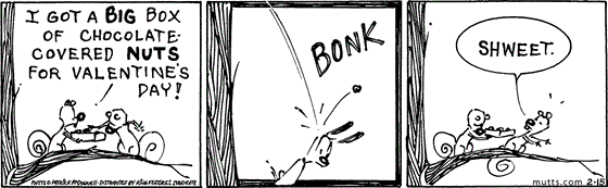 February 15 2025, Daily Comic Strip: In this MUTTS strip, Bip says, "I got a big box of chocolate-covered nuts for Valentine's Day!" Bop tosses one at Earl's head and says, "Shweet."