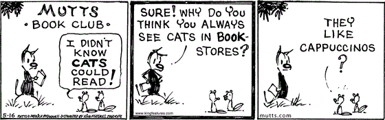 May 16 2025, Daily Comic Strip: In this MUTTS Book Club comic, Chippy tells Monk, "I didn't know cats could read!" Mooch replies, "Sure! Why do you think you always see cats in bookstores?" Chippy replies, "They like cappuccinos?"
