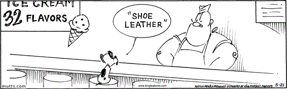 May 21 2025, Daily Comic Strip: In this MUTTS strip, Earl is at Butchie's ice cream counter of 32 flavors and orders, "Shoe leather."