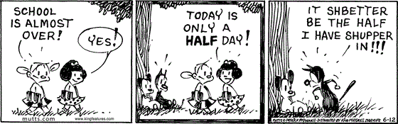 June 12 2025, Daily Comic Strip: In this MUTTS comic, Doozy and Bushy are walking to school and pass Mooch and Earl. Doozy says, "School is almost over!" Bushy replies, "Yes! Today is only a half day!" Mooch gets up and tells Earl, "It shbetter be the half I have shupper in!!!"