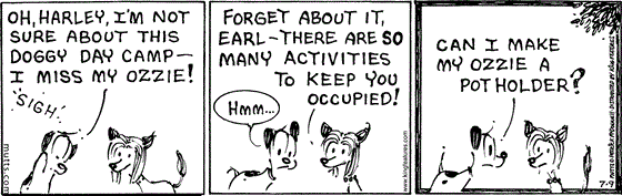 July 9 2025, Daily Comic Strip: In this MUTTS strip, a sad Earl tells another dog, "Oh, Harley, I'm not sure about this doggy day camp — I miss my Ozzie!" Harley says, "Forget about it, Earl, there are so many activities to keep you occupied!" Earl thinks then asks, "Can I make my Ozzie a potholder?"