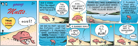 July 20 2025, Sunday Comic Strip: In this colorful MUTTS comic, Crabby asks Mussels, "Did I ever tell you about my encounter with 'Nessie?'" Mussels replies, "The Loch Ness Monster!?!" Crabby explains, "Aah... she wasn't that bad. Years ago, I was summering in Bonnie Ol' Scotland when I caught a glimpse of her elusive beauty... I plunged deep into those dark, mysterious waters after her. We had no past — we had no future — just the moment — I promised 'what happened there, stays there.' — my young 'summer..
