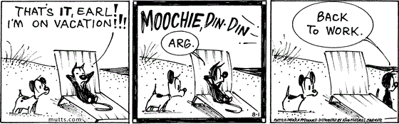 August 1 2024, Daily Comic Strip: In this MUTTS strip, Mooch relaxes on a beach chair and says, "That's it, Earl! I'm on vacation!!!" Millie calls out from afar, "Moochie, din din!" With a grumble, Mooch gets up and says, "Back to work."