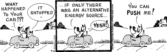 September 6 2025, Daily Comic Strip: In this MUTTS comic, Mooch and Earl are in the car when Earl asks, "What happened to your car!?!"Mooch replies, "It shtopped." Earl says, "... if only there was an alternative energy source..." Mooch replies, "Yesh! You can push me!"