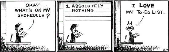 October 7 2025, Daily Comic Strip: In this MUTTS strip, Mooch steps outside with his list and asks, "Okay, what's on my schedule?" It reads, "Absolutely nothing." Mooch grins widely and says, "I love my to-do list."