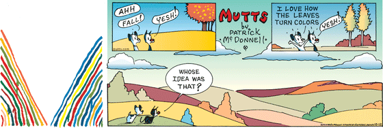 October 12 2025, Sunday Comic Strip: In this colorful MUTTS comic, Mooch and Earl look out upon a colorful landscape. Earl says, "Ahh, fall!" Mooch agrees, "Yesh!" Earl says, "I love how the leaves turn colors." Mooch replies, "Yesh! Whose idea was that?"