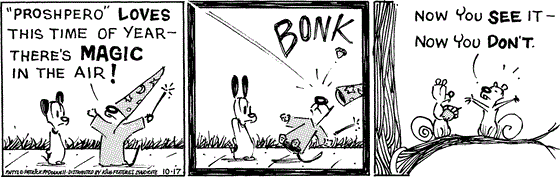 October 17 2025, Daily Comic Strip: In this MUTTS strip, Mooch as Proshpero tells Earl, "'Proshpero' loves this time of year — there's magic in the air!" He suddenly gets bonked in the head by an acorn and Bip says, "Now you see it, now you don't."