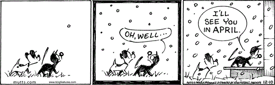 December 10 2025, Daily Comic Strip: In this MUTTS comic, Mooch and Earl spy the first snowflake as they walk home. As the snow begins to fall, Mooch tells Earl, "Oh, well... I'll see you in April."