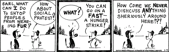 January 9 2024, Daily Comic Strip: In this MUTTS strip, Mooch questions, "Earl, what can I do to shtop peoples from wearing fur?" Earl replies, "How about social protest?" Mooch asks, "What?" and Earl explains, "You can go on a fast — a hunger strike!" Mooch questions, "How come we never dishcuss anything sheriously around here!?!" 