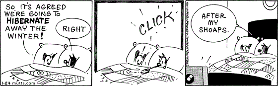 January 24 2024, Daily Comic Strip: In this MUTTS comic, Mooch and Earl are cozied in bed when Earl says, "So, it's agreed we're going to hibernate away the winter!" Mooch agrees, "Right." then turns on the TV and adds, "After my shoaps."