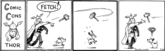 July 21 2023, Daily Comic Strip: In this special Comic Cons version of the MUTTS strip, Thor throws his hammer for Earl. As Earl chases it, he's startled then annoyed as the hammer turns mid-air and returns to Thor's hand. 