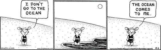 August 2 2023, Daily Comic Strip: In this MUTTS comic, Doozy stands on the shore and says, "I don't go to the ocean." As the tide rolls in and covers her feet she adds, "The ocean comes to me." 