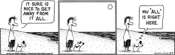 August 4 2023, Daily Comic Strip: In this MUTTS comic, Ozzie and Earl are standing on the beach, looking out at the water. Ozzie remarks, "It sure is nice to get away from it all." Earl looks up at him and thinks, "My 'all' is right here." 