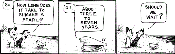 August 15 2023, Daily Comic Strip: In this MUTTS strip, Mooch asks a clam at the beach, "So, how long does it take to shmake a pearl?" The clam responds, "Oh, about three to seven years." Mooch turns to Earl and asks, "Should we wait?" 