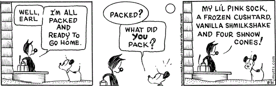 August 31 2023, Daily Comic Strip: In this MUTTS strip, Mooch has a suitcase packed and says, "Well, Earl, I'm all packed and ready to go home." Earl asks, "Packed? What did you pack?" Mooch replies, "My lil pink sock, a frozen cushtard, vanilla milkshake, and four shnow cones!" 