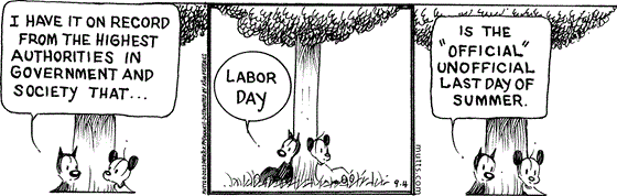 September 4 2023, Daily Comic Strip: In this MUTTS comic, Mooch tells Earl, "I have it on record from the highest authorities in government and society that ... Labor Day is the 'official' unofficial last day of summer."