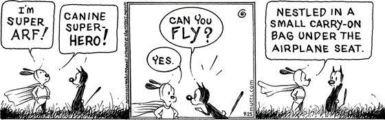 September 25 2023, Daily Comic Strip: In this MUTTS strip, Earl appears in a super hero costume and cape and tells Mooch, "I'm Super Arf! Canine super hero!" Mooch asks, "Can you fly?" Earl replies, "Yes. Nestled in a small carry-on bag under the airplane seat." 