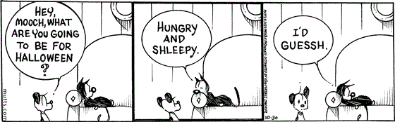October 30 2023, Daily Comic Strip: In this MUTTS comic, Mooch is lounging on the couch when Earl asks, "Hey, Mooch, what are you going to be for Halloween?" Mooch replies, "Hungry and shleepy. I'd guessh." 