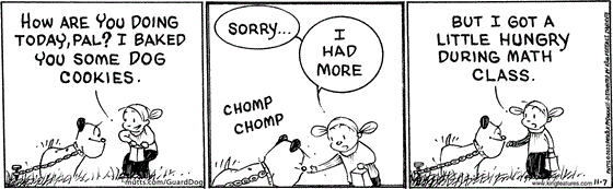 In this MUTTS comic strip, Doozy brings Guard Dog some tasty snacks, though she might have gotten a little hungry during math class. "How are you doing today, pal? I baked you some dog cookies," she asks as Guard Dog munches away. "Sorry, I had more. But I got a little hungry during math class."