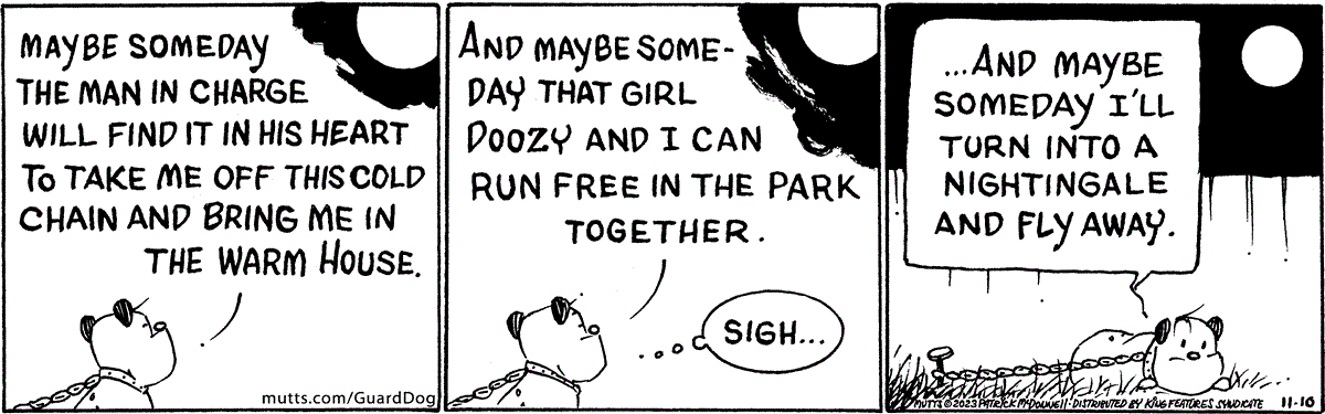 In this MUTTS comic strip, Guard Dog thinks of the future, hoping to be rid of his chains and free to run wild with his best friend Doozy. 