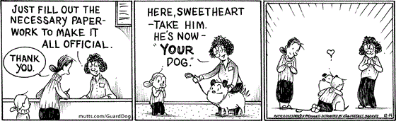 In this MUTTS comic strip, Guard Dog and Doozy finally reunite as Doozy and her mom fill out the necessary paperwork to adopt Guard Dog and take him home to be loved without his chains. 